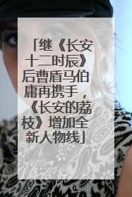 继《长安十二时辰》后曹盾马伯庸再携手，《长安的荔枝》增加全新人物线